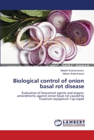 Biological control of onion basal rot disease: Evaluation of biocontrol agents and organic amendments against onion basal rot caused by Fusarium oxysporum f.sp.cepae 3659144266 Book Cover