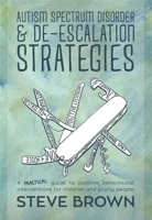 Autism Spectrum Disorder and De-escalation Strategies: A practical guide to positive behavioural interventions for children and young people 1849055033 Book Cover