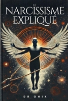 LE NARCISSISME EXPLIQUÉ: Découvrez les signes cachés et comment vous libérer des relations toxiques, même si vous vous sentez encore attachée ! (pervers narcissique, narcissisme) (French Edition) B0DPV8K5BB Book Cover