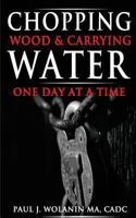 Chopping Wood and Carrying Water: One Day at at Time 1493710893 Book Cover