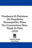 Naudaeana Et Patiniana: Ou Singularitez Remarquables, Prises Des Conversations Mess. Naude Et Patin (1703) 1104216132 Book Cover