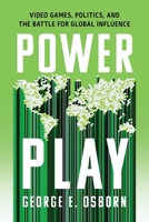 Power Play: The Inside Story of How Video Games Influence the World 1493094130 Book Cover