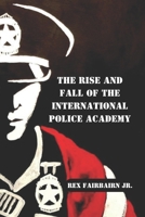 The Rise and Fall of the International Police Academy B0FFZQWNFM Book Cover