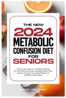 THE NEW METABOLIC CONFUSION DIET FOR SENIORS: Discover the Secrets to a Healthier and Fitter You with Delicious Recipes, Sustainable Meal Plans, ... fit with the METABOLIC CONFUSION Secret) B0CSYQYFZ6 Book Cover