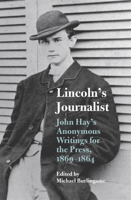 Lincoln's Journalist: John Hay's Anonymous Writings for the Press, 1860 - 1864 0809322056 Book Cover