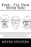 Fine... I'll Talk with You: Interviews Including Pulitzer, Tony, and Oscar Winning Playwrights and Screenwriters 1448644666 Book Cover