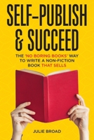 Self-Publish & Succeed: The No Boring Books Way to Writing a Non-Fiction Book that Sells 1736031503 Book Cover