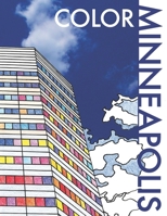 Color Minneapolis - Adult Coloring Book - 100 Pages, 23 City Landmarks - Includes Coloring Pages, Photos, and Fun Facts 0998301604 Book Cover