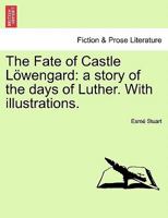 The Fate Of Castle Lowengard: A Story Of The Days Of Luther 1241211884 Book Cover