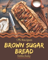 175 Brown Sugar Bread Recipes: A Highly Recommended Brown Sugar Bread Cookbook B08PJPWLWH Book Cover