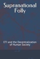 Supranational Folly: ETI and the Decentralization of Human Society B0C9SLYRHT Book Cover
