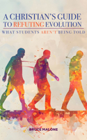 Christian's Guide to Refuting Evolution : What Students Aren't Being Told 193945641X Book Cover