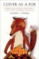 Clever As a Fox : Animal Intelligence And What It Can Teach Us About Ourselves 158234115X Book Cover