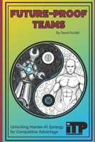 Future-Proof Teams: Unlocking Human-AI Synergy for Competitive Advantage B0FRGMFDTM Book Cover