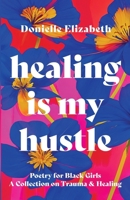 Healing is my Hustle: Poetry for Black Girls a Collection on Trauma & Healing B0CM16XM24 Book Cover