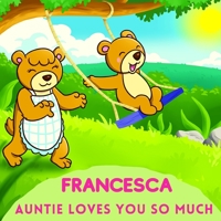 Francesca Auntie Loves You So Much: Aunt & Niece Personalized Gift Book to Cherish for Years to Come B095Q28KR3 Book Cover