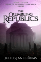The Crumbling Republics: Heirs of the Mediterranean, Book I B0F6MTFNCS Book Cover