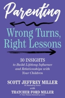 Parenting: Wrong Turns, Right Lessons: 30 INSIGHTS to Build Lifelong Influence and Relationships with Your Children B0F2GHHYHX Book Cover