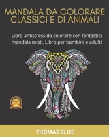 Mandala Da Colorare Classici E Di Animali: Libro antistress da colorare con fantastici mandala misti. Libro per bambini e adulti B08RLHZJ32 Book Cover