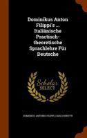 Dominikus Anton Filippi's ... Italiänische Practisch-theoretische Sprachlehre Für Deutsche 1247246841 Book Cover