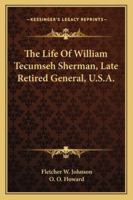 The Life Of William Tecumseh Sherman, Late Retired General, U.S.A. 1345465777 Book Cover