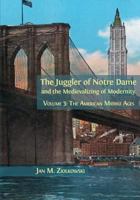 The Juggler of Notre Dame and the Medievalizing of Modernity: Volume 3: The American Middle Ages 1013291204 Book Cover