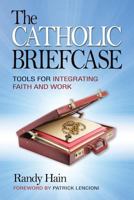 The Catholic Briefcase: Tools for Integrating Faith and Work 0764820524 Book Cover