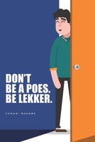 Don't Be A Poes. Be Lekker B08KH3T456 Book Cover