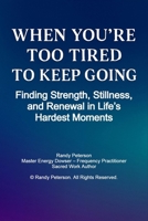 When You’re Too Tired to Keep Going: Finding Strength, Stillness, and Renewal in Life’s Hardest Moments B0FQ33BF79 Book Cover