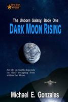 Dark Moon Rising (The Unborn Galaxy Book 1) 1530271886 Book Cover