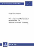 Von Der Positiven Fantasie Zum Verbindlichen Ziel: Motivation Und Lernen Im Arbeitsalltag 3631374178 Book Cover