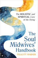 The Soul Midwives' Handbook (Revised Edition): The Holistic and Spiritual Care of the Dying 1401997791 Book Cover