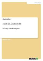 Musik als Absatzobjekt: Neue Wege in der Produktpolitik 3656258988 Book Cover
