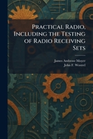 Practical radio, including the testing of radio receiving sets 1924 [Leather Bound] 1025917723 Book Cover