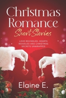 Christmas Romance Short Stories: Love Rekindled, Hearts Revealed and Christmas Secrets Unwrapped B0GCD8KCFX Book Cover