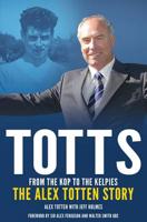 Totts: From the Kop to the Kelpies: The Alex Totten Story 1785310216 Book Cover