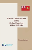 British Administration in the Madras Presidency 1858-1862 A.D 9386638304 Book Cover