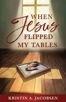 When Jesus Flipped My Tables B0CS2RQ57N Book Cover