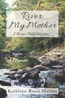 River, My Mother: I Never Told Anyone... 0578863308 Book Cover