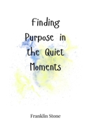 Finding Purpose in the Quiet Moments 1805662058 Book Cover