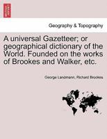 A Universal Gazetteer: Or, Geographical Dictionary of the World 1022859714 Book Cover
