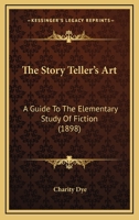 The Story-teller's Art: A Guide To The Elementary Study Of Fiction, Intended For High Schools And Academies 3337158714 Book Cover