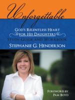 Unforgettable - God's Relentless Heart for His Daughters: Study Guide and Workbook 1462724663 Book Cover