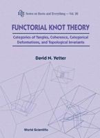 Functorial Knot Theory : Categories of Tangles, Coherence, Categorical Deformations and Topological Invariants 9810244436 Book Cover