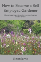 How to Become a Self Employed Gardener: A Guide to starting and running your own business 1712235419 Book Cover