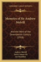 Memoirs of Sir Andrew Melvill: And the Wars of the Seventeenth Century 1166999084 Book Cover