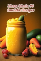 Mango Mania: 94 Smoothie Recipes B0CFD2LR49 Book Cover