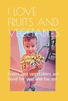 I LOVE FRUITS AND VEGETABLES: Fruits and vegetables are good for you and for me B08DTGQ6Q4 Book Cover