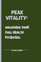 PEAK VITALITY: UNLOCKING YOUR FULL HEALTH B0CPTDCKW2 Book Cover