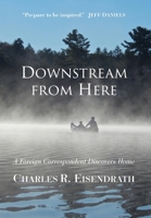 Downstream from Here: A Foreign Correspondent Discovers Home 1965278175 Book Cover